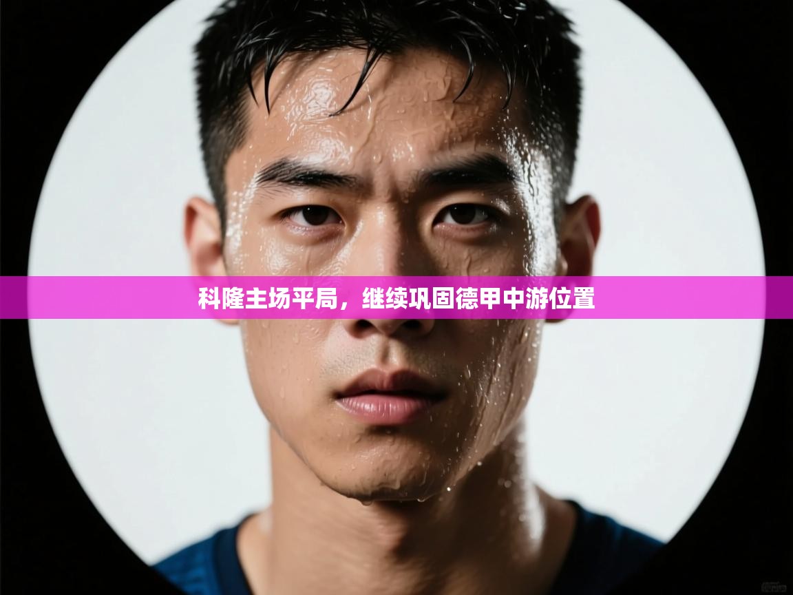 科隆主场平局,继续巩固德甲中游位置 第1张